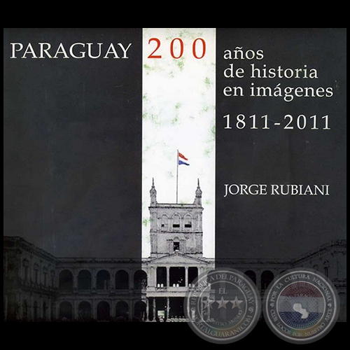 PARAGUAY 200 AÑOS DE HISTORIA EN IMÁGENES 1811 2011 - Autor: JORGE RUBIANI - Año 2011